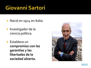    Nació en 1924 en Italia.

   Investigador de la
    ciencia política.

   Establece un
    compromiso con las
    garantías y las
    libertades de la
    sociedad abierta.
                               MENÚ
 