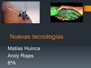 Nuevas tecnologías
Matías Huinca
Andy Rojas
8ªA
 