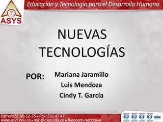NUEVAS
TECNOLOGÍAS
Mariana Jaramillo
Luis Mendoza
Cindy T. García
POR:
 