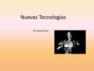 Nuevas Tecnologías 
Por Ignacio Dusi 
 