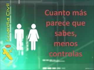 Cuanto más
parece que
sabes,
menos
controlas
 