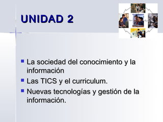UNIDAD 2



   La sociedad del conocimiento y la
    información
   Las TICS y el curriculum.
   Nuevas tecnologías y gestión de la
    información.
 
