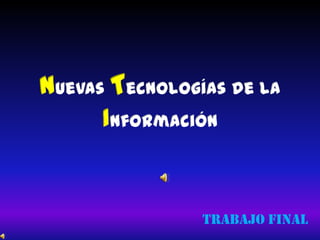 Nuevas Tecnologías de la
      Información


                Trabajo Final
 