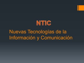 Nuevas Tecnologías de la
Información y Comunicación
 