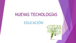 NUEVAS TECNOLOGÍAS
EDUCACIÓN
 