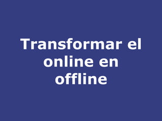 Transformar el online en offline 