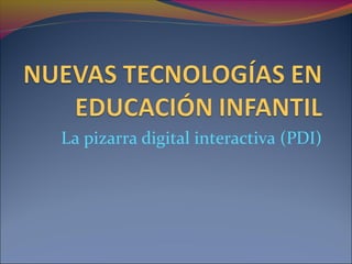 La pizarra digital interactiva (PDI)
 