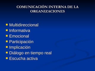 COMUNICACIÓN INTERNA DE LA ORGANIZACIONES <ul><li>Multidireccional </li></ul><ul><li>Informativa </li></ul><ul><li>Emocion...