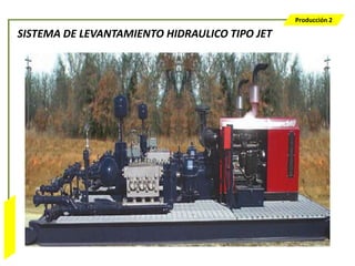 Producción 2

                  SISTEMA DE LEVANTAMIENTO HIDRAULICO TIPO JET
Bombeo Mecánico
 