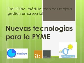 Oxi-FORM: módulo técnicas mejora
gestión empresarial
Nuevas tecnologías
para la PYME
 