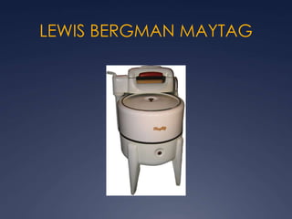 LEWIS BERGMAN MAYTAG
 