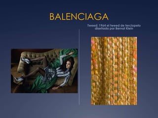 BALENCIAGA
Tweed: 1964 el tweed de terciopelo
diseñado por Bernat Klein
 