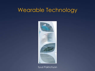 Wearable Technology
Syuzi Pakhchyan
 