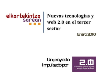 Un proyecto  Impulsado por  Nuevas tecnologías y web 2.0 en el tercer sector Enero 2010 