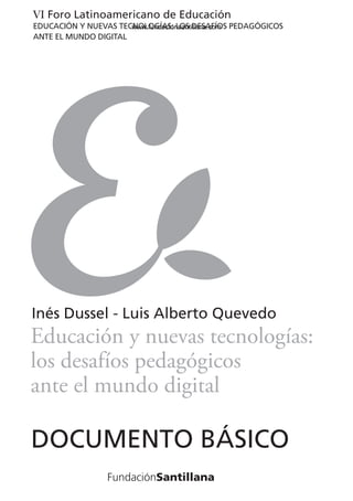 VI Foro Latinoamericano de Educación 
EDUCACIÓN Y NUEVAS TECNOLOGÍAS: www.fundacionsantillana.LOS DESAFÍOS com 
PEDAGÓGICO...