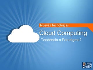 Cloud Computing
Tendencia o Paradigma?
Nuevas Tecnologías
 