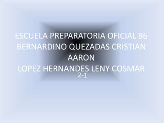 ESCUELA PREPARATORIA OFICIAL 86BERNARDINO QUEZADAS CRISTIAN AARONLOPEZ HERNANDES LENY COSMAR 2-1 