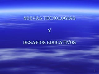 11
NUEVAS TECNOLOGIASNUEVAS TECNOLOGIAS
YY
DESAFIOS EDUCATIVOSDESAFIOS EDUCATIVOS
 