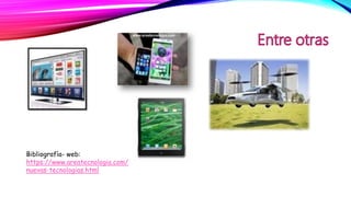 Bibliografía- web:
https://www.areatecnologia.com/
nuevas-tecnologias.html
 