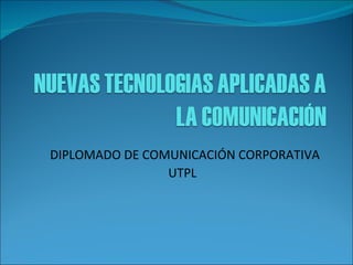DIPLOMADO DE COMUNICACIÓN CORPORATIVA UTPL 