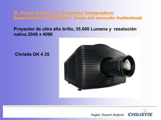 G. Risso Audio C.A; EmpresaIntegradoraEspecialista en diferentesáreas del mercadoAudiovisualProyector de ultra alto brillo, 35.000 Lumens y  resolución nativa 2048 x 4096 Christie DK 4 35