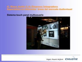 G. Risso Audio C.A; EmpresaIntegradoraEspecialista en diferentesáreas del mercadoAudiovisualSistema touch panel multiusuario 