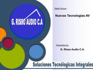 G. RISSO AUDIO C.A OfertaTécnica : NuevasTecnologias AV Presentadopor: G. Risso Audio C.A.  SolucionesTecnólogicasIntegrales 