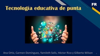FR
Ana Ortiz, Carmen Domínguez, Yamileth Solís, Héctor Rico y Gilberto Wilson 1
Tecnología educativa de punta
 