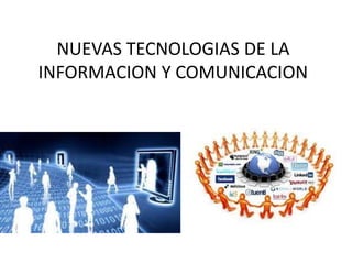 NUEVAS TECNOLOGIAS DE LA 
INFORMACION Y COMUNICACION 
 