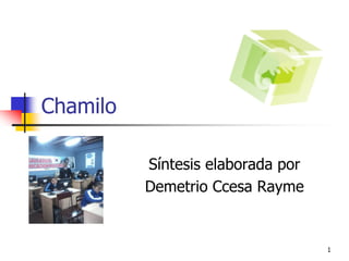 1
Chamilo
Síntesis elaborada por
Demetrio Ccesa Rayme
 