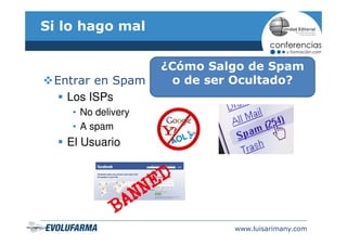 Si lo hago mal


                    ¿Cómo Salgo de Spam
 Entrar en Spam       o de ser Ocultado?
   Los ISPs
    • No del...