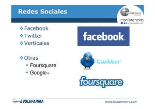 Redes Sociales

 Facebook
 Twitter
 Verticales

 Otras
   Foursquare
   Google+




                 www.luisarimany.com
 