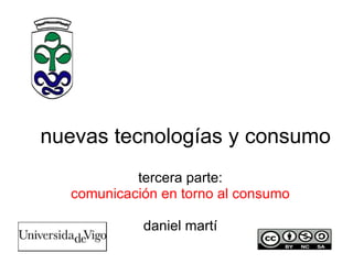 nuevas tecnologías y consumo tercera parte: comunicación en torno al consumo daniel martí 
