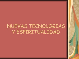 NUEVAS TECNOLOGIAS Y ESPIRITUALIDAD 