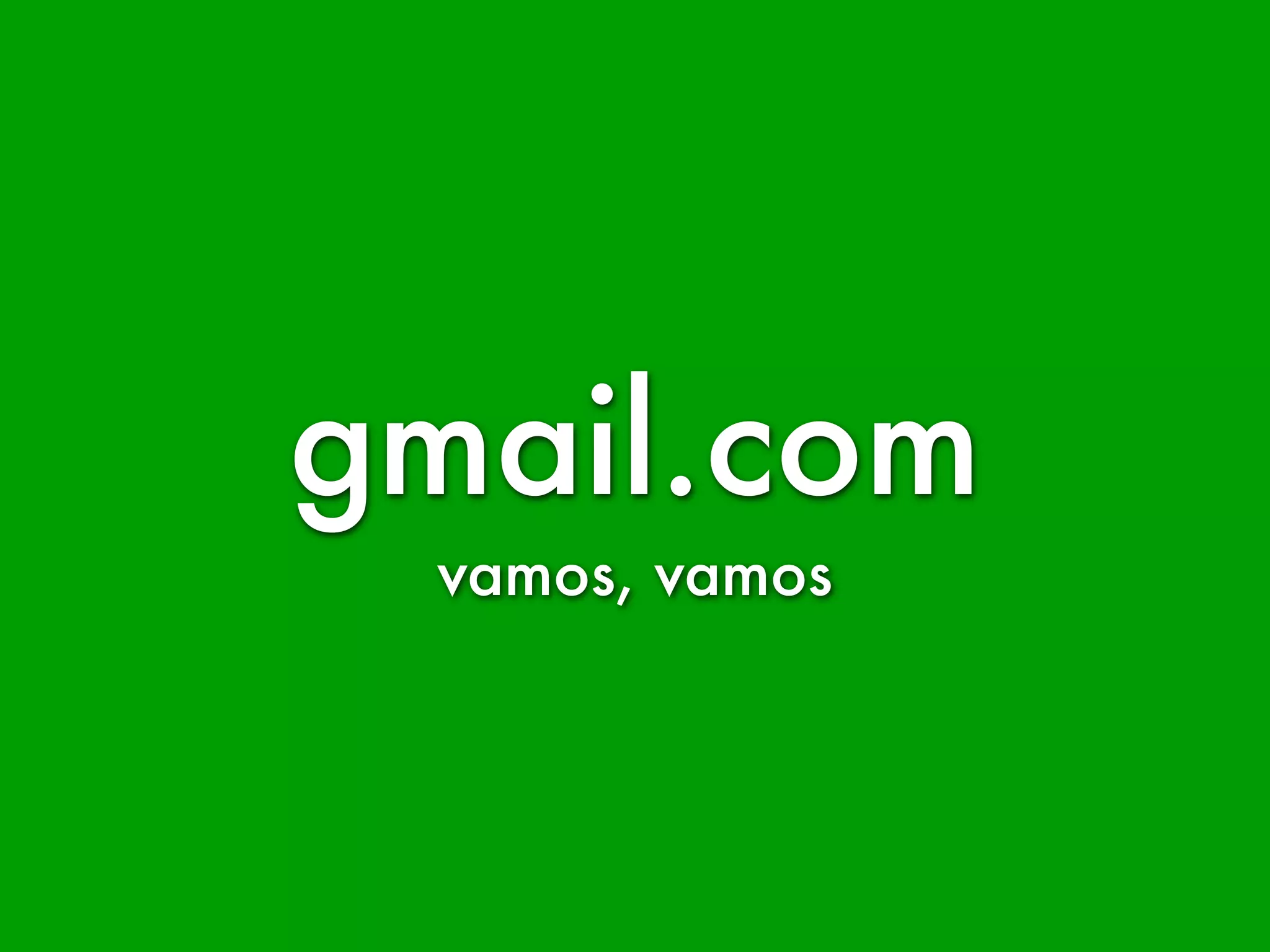 gmail.com
 vamos, vamos
 