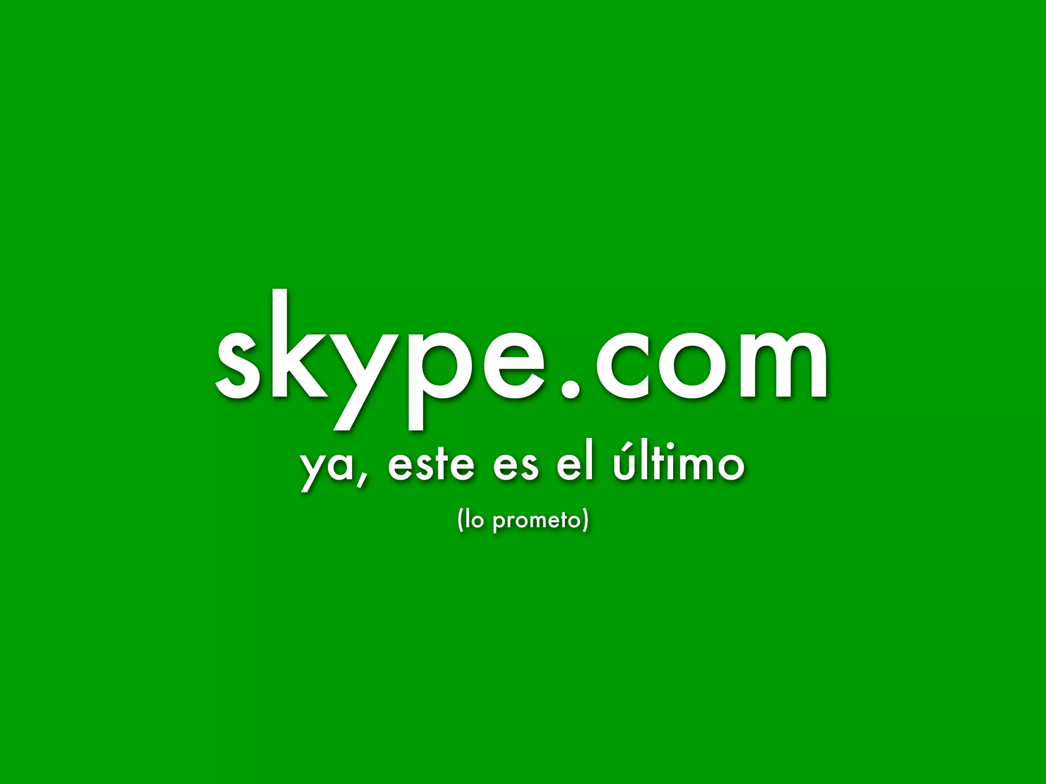 skype.com
 ya, este es el último
        (lo prometo)
 