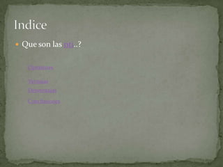  Que son las nti..?


   Opiniones

   Ventajas
   Desventajas
   Conclusiones
 