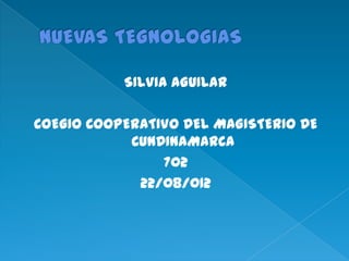SILVIA AGUILAR

COEGIO COOPERATIVO DEL MAGISTERIO DE
            CUNDINAMARCA
                702
             22/08/012
 
