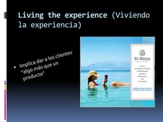 Living theexperience (Viviendo la experiencia)Implica dar a los clientes "algo más que un producto"