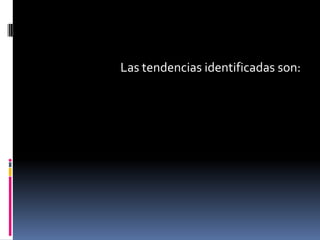 Las tendencias identificadas son: