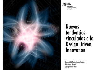 Nuevas 
tendencias 
vinculadas a la 
Design Driven 
Innovation 
Universidad Tadeo Lozano Bogotá 
Alessandro Manetti 
22 septiembre 2014 
 