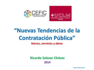 “Nuevas Tendencias de la
Contratación Pública”
bienes, servicios y obras
Ricardo Salazar Chávez
2014
Ricardo Salazar Chávez
 