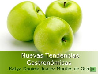 Nuevas Tendencias
Gastronómicas
Katya Daniela Juarez Montes de Oca
 