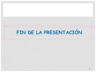 FIN DE LA PRESENTACIÓN




                         18
 