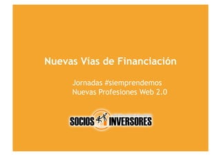 Nuevas Vías de Financiación

     Jornadas #siemprendemos
     Nuevas Profesiones Web 2.0
 