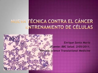 Enrique Santa María
       (Fuente: BBC Salud. 2/05/2011.
Revista Science Translational Medicine
 