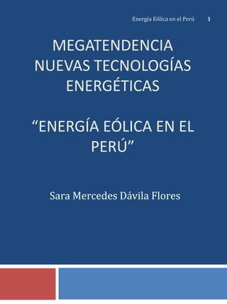 MEGATENDENCIA
NUEVAS TECNOLOGÍAS
ENERGÉTICAS
“ENERGÍA EÓLICA EN EL
PERÚ”
Sara Mercedes Dávila Flores
Energía Eólica en el Perú 1
 