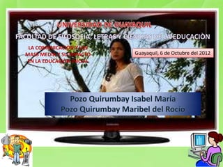 LA COMUNICACIÒN Y LAS
MASS MEDIA Y SU IMPACTO   Guayaquil, 6 de Octubre del 2012
EN LA EDUCACIÒN INICIAL
 