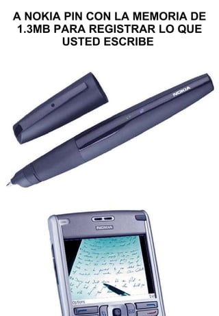 A NOKIA PIN CON LA MEMORIA DE 1.3MB PARA REGISTRAR LO QUE USTED ESCRIBE  