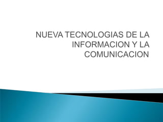 NUEVA TECNOLOGIAS DE LA INFORMACION Y LA COMUNICACION 